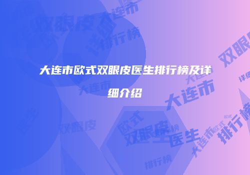 大连市欧式双眼皮医生排行榜及详细介绍