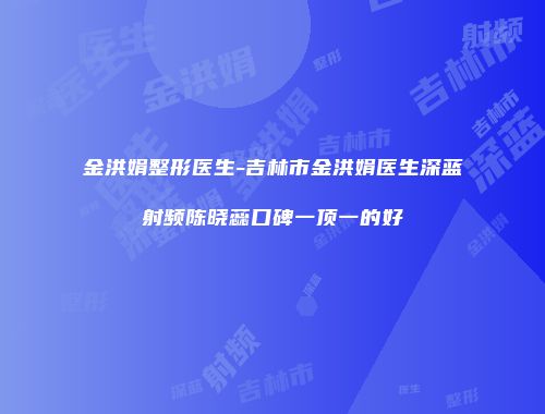 金洪娟整形医生-吉林市金洪娟医生深蓝射频陈晓蕊口碑一顶一的好