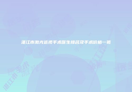 湛江市激光近视手术医生排名及手术价格一览