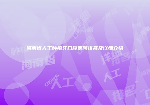 海南省人工种植牙口腔医院排名及详细介绍