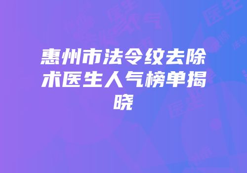惠州市法令纹去除术医生人气榜单揭晓