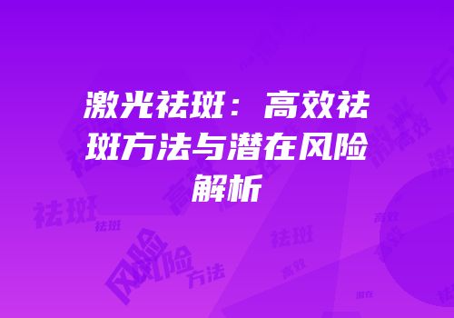 激光祛斑：高效祛斑方法与潜在风险解析