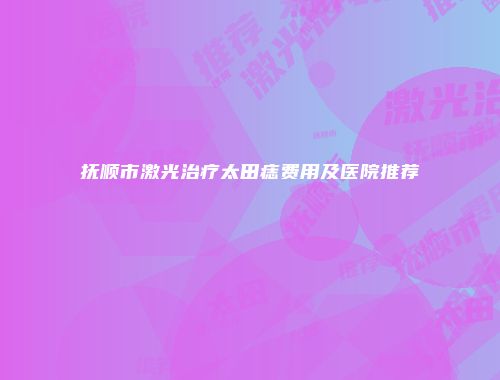 抚顺市激光治疗太田痣费用及医院推荐