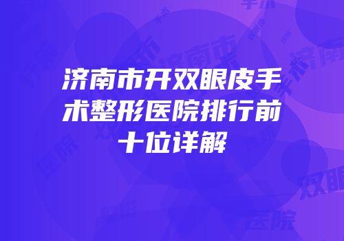 济南市开双眼皮手术整形医院排行前十位详解