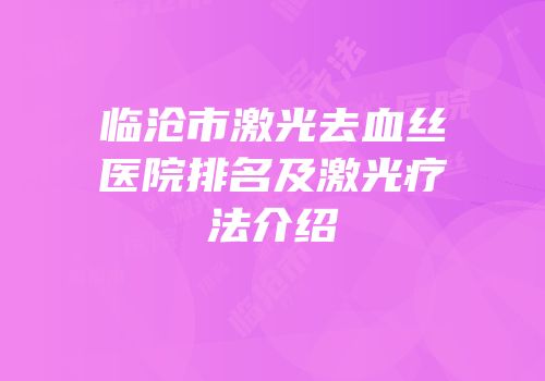 临沧市激光去血丝医院排名及激光疗法介绍