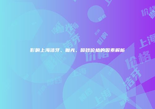 影响上海洁牙、抛光、喷砂价格的因素解析