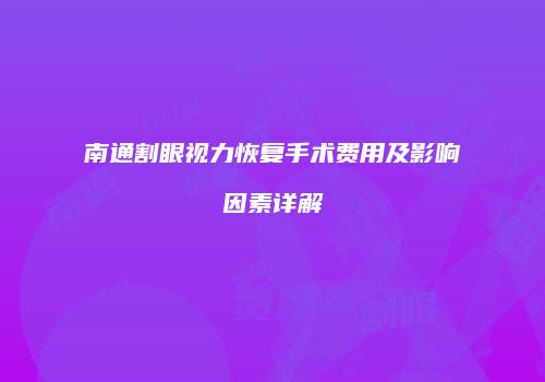 南通割眼视力恢复手术费用及影响因素详解