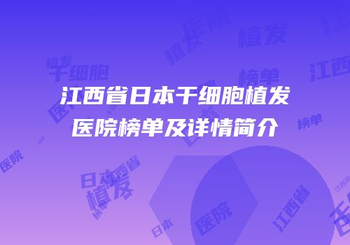 江西省日本干细胞植发医院榜单及详情简介