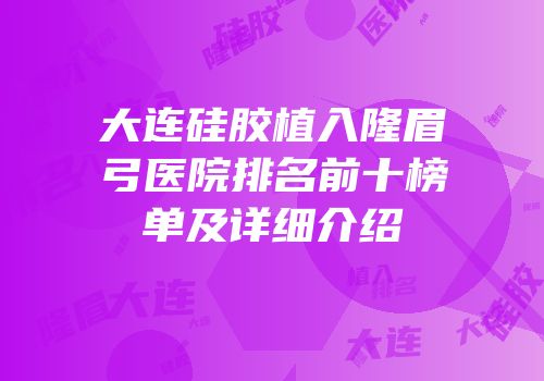 大连硅胶植入隆眉弓医院排名前十榜单及详细介绍