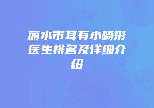 丽水市耳有小畸形医生排名及详细介绍