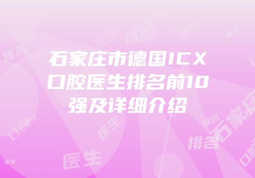 石家庄市德国ICX口腔医生排名前10强及详细介绍