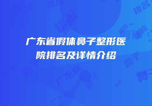 广东省假体鼻子整形医院排名及详情介绍