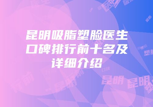 昆明吸脂塑脸医生口碑排行前十名及详细介绍