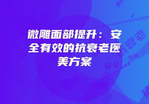 微雕面部提升：安全有效的抗衰老医美方案