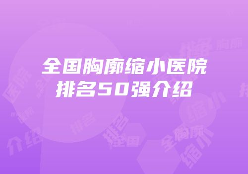 全国胸廓缩小医院排名50强介绍