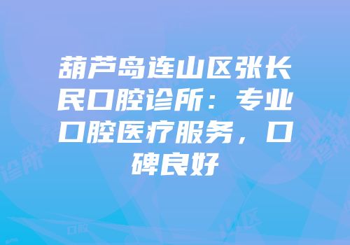 葫芦岛连山区张长民口腔诊所：专业口腔医疗服务，口碑良好