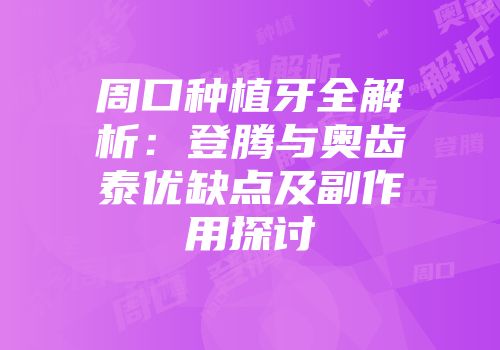 周口种植牙全解析：登腾与奥齿泰优缺点及副作用探讨