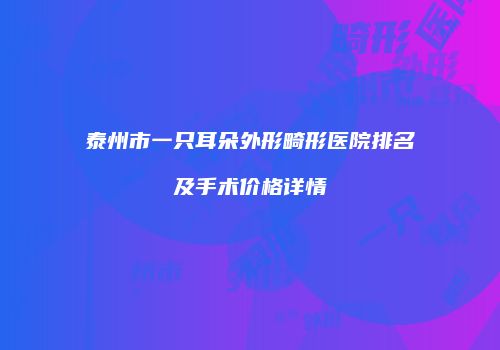 泰州市一只耳朵外形畸形医院排名及手术价格详情