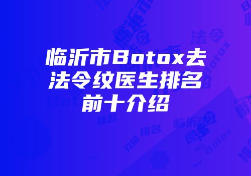 临沂市Botox去法令纹医生排名前十介绍
