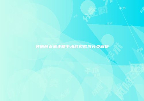 牙槽骨太薄正畸手术的风险与分类解析