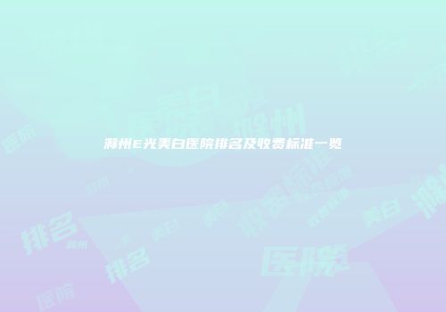 滁州E光美白医院排名及收费标准一览
