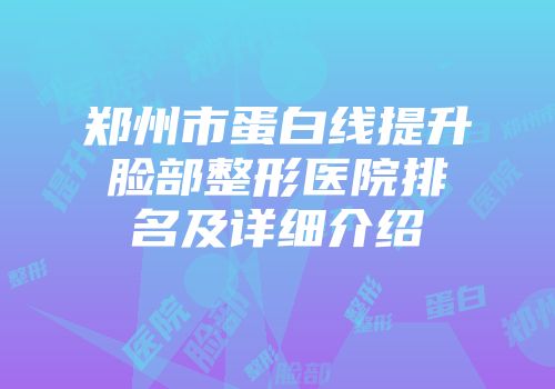 郑州市蛋白线提升脸部整形医院排名及详细介绍