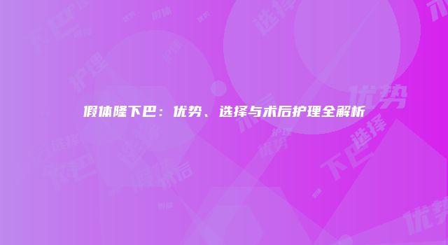 假体隆下巴：优势、选择与术后护理全解析