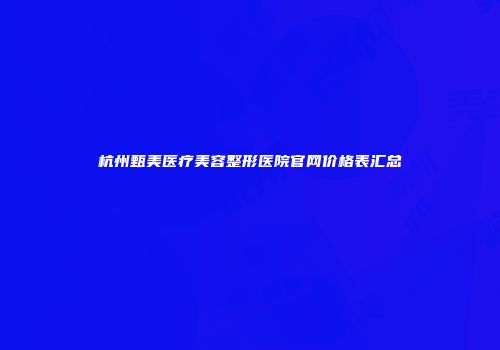 杭州甄美医疗美容整形医院官网价格表汇总