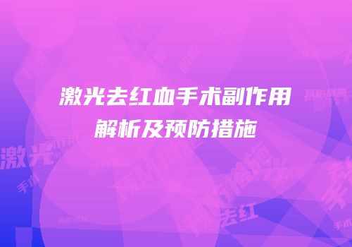 激光去红血手术副作用解析及预防措施