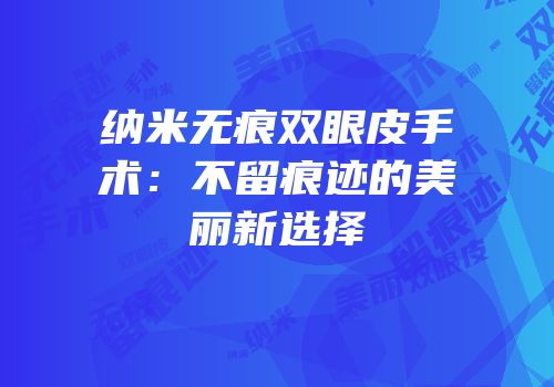 纳米无痕双眼皮手术：不留痕迹的美丽新选择