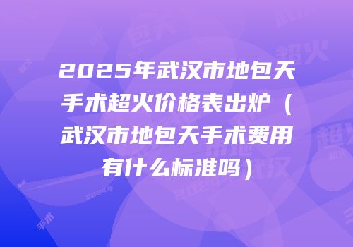 2025年武汉市地包天手术超火价格表出炉（武汉市地包天手术费用有什么标准吗）