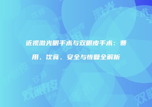 近视激光眼手术与双眼皮手术：费用、饮食、安全与恢复全解析