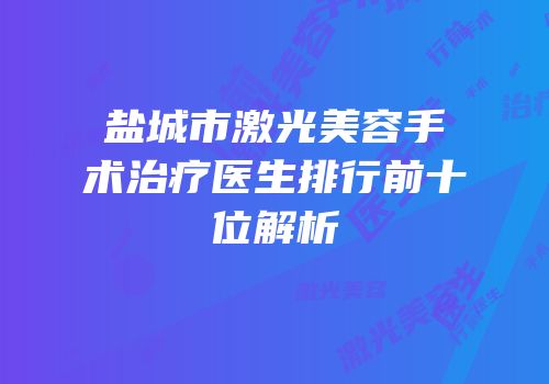 盐城市激光美容手术治疗医生排行前十位解析