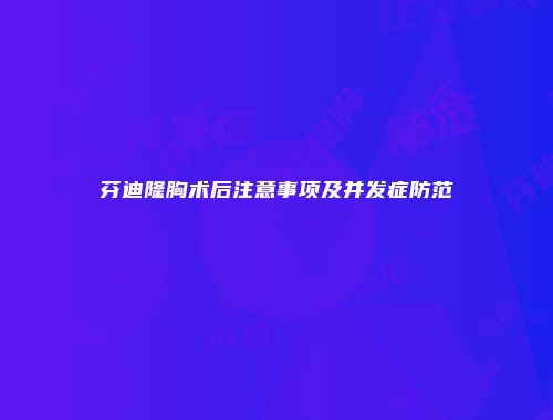 芬迪隆胸术后注意事项及并发症防范