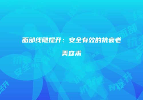面部线雕提升：安全有效的抗衰老美容术
