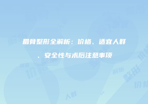 眉骨整形全解析：价格、适宜人群、安全性与术后注意事项