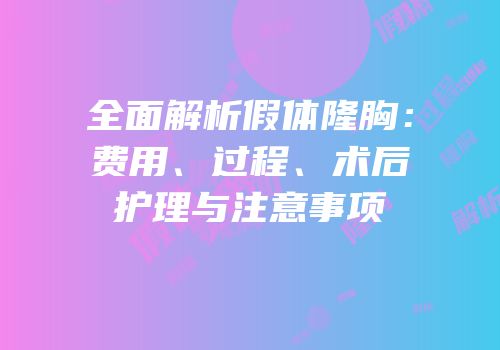 全面解析假体隆胸：费用、过程、术后护理与注意事项