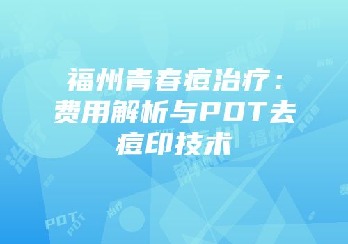 福州青春痘治疗：费用解析与PDT去痘印技术