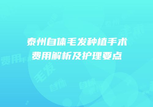 泰州自体毛发种植手术费用解析及护理要点