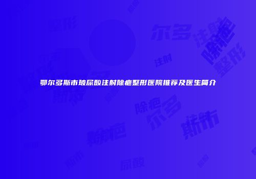 鄂尔多斯市玻尿酸注射除疤整形医院推荐及医生简介