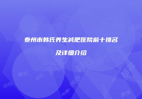 泰州市韩氏养生减肥医院前十排名及详细介绍