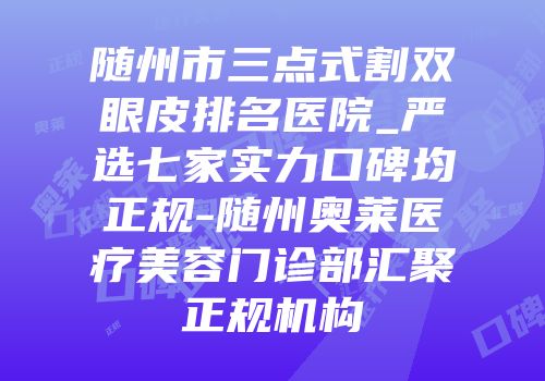 随州市三点式割双眼皮排名医院_严选七家实力口碑均正规-随州奥莱医疗美容门诊部汇聚正规机构