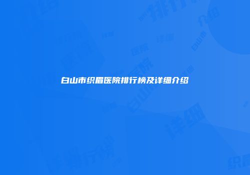 白山市织眉医院排行榜及详细介绍