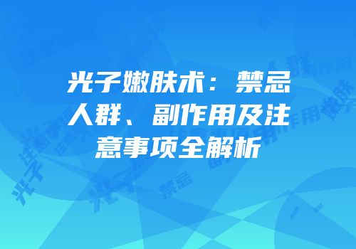 光子嫩肤术：禁忌人群、副作用及注意事项全解析