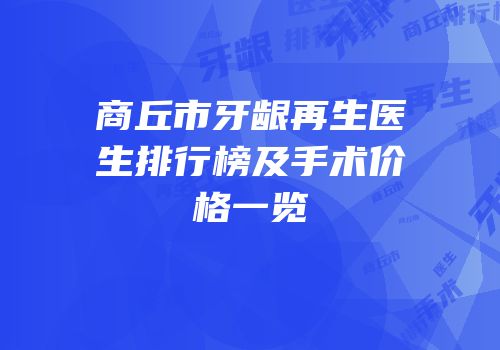 商丘市牙龈再生医生排行榜及手术价格一览
