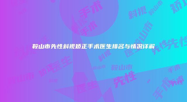 鞍山市先性斜视矫正手术医生排名与情况详解