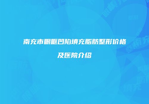 南充市眼眶凹陷填充脂肪整形价格及医院介绍