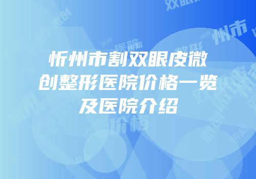 忻州市割双眼皮微创整形医院价格一览及医院介绍