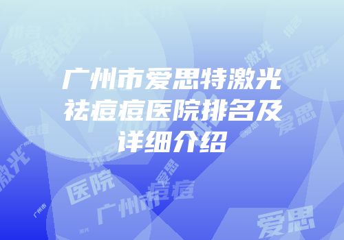 广州市爱思特激光祛痘痘医院排名及详细介绍