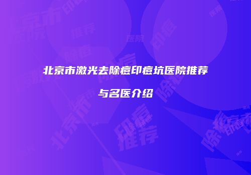 北京市激光去除痘印痘坑医院推荐与名医介绍